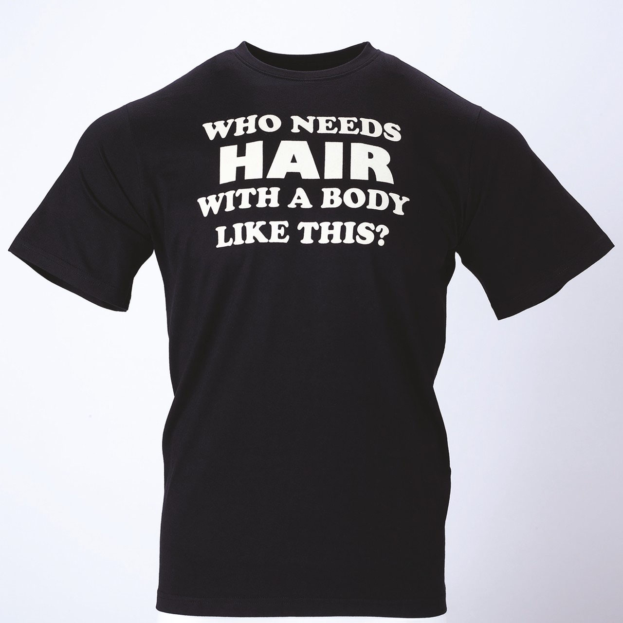 T-shirt - Who Needs Hair With a Body Like This