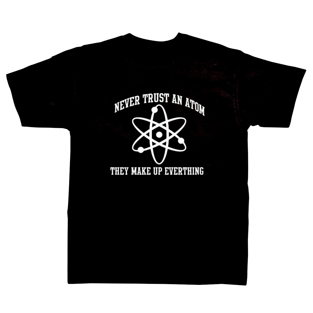 Slogan T-shirt - Never Trust an Atom, They Make up Everything